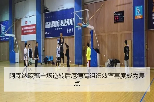 阿森纳欧冠主场逆转后厄德高组织效率再度成为焦点